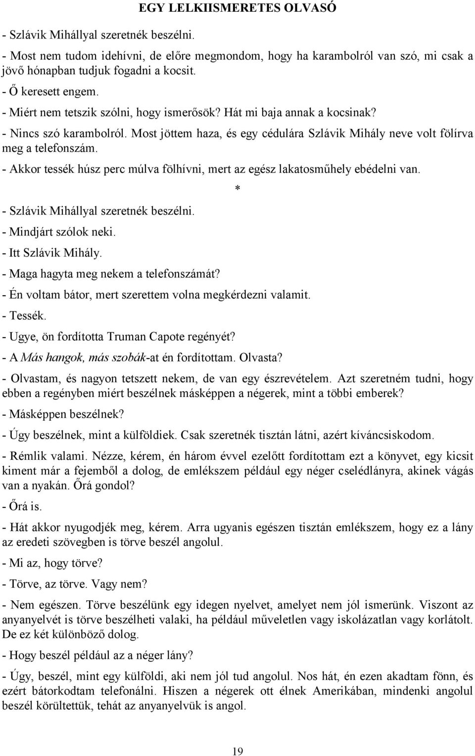 Most jöttem haza, és egy cédulára Szlávik Mihály neve volt fölírva meg a telefonszám. - Akkor tessék húsz perc múlva fölhívni, mert az egész lakatosműhely ebédelni van.