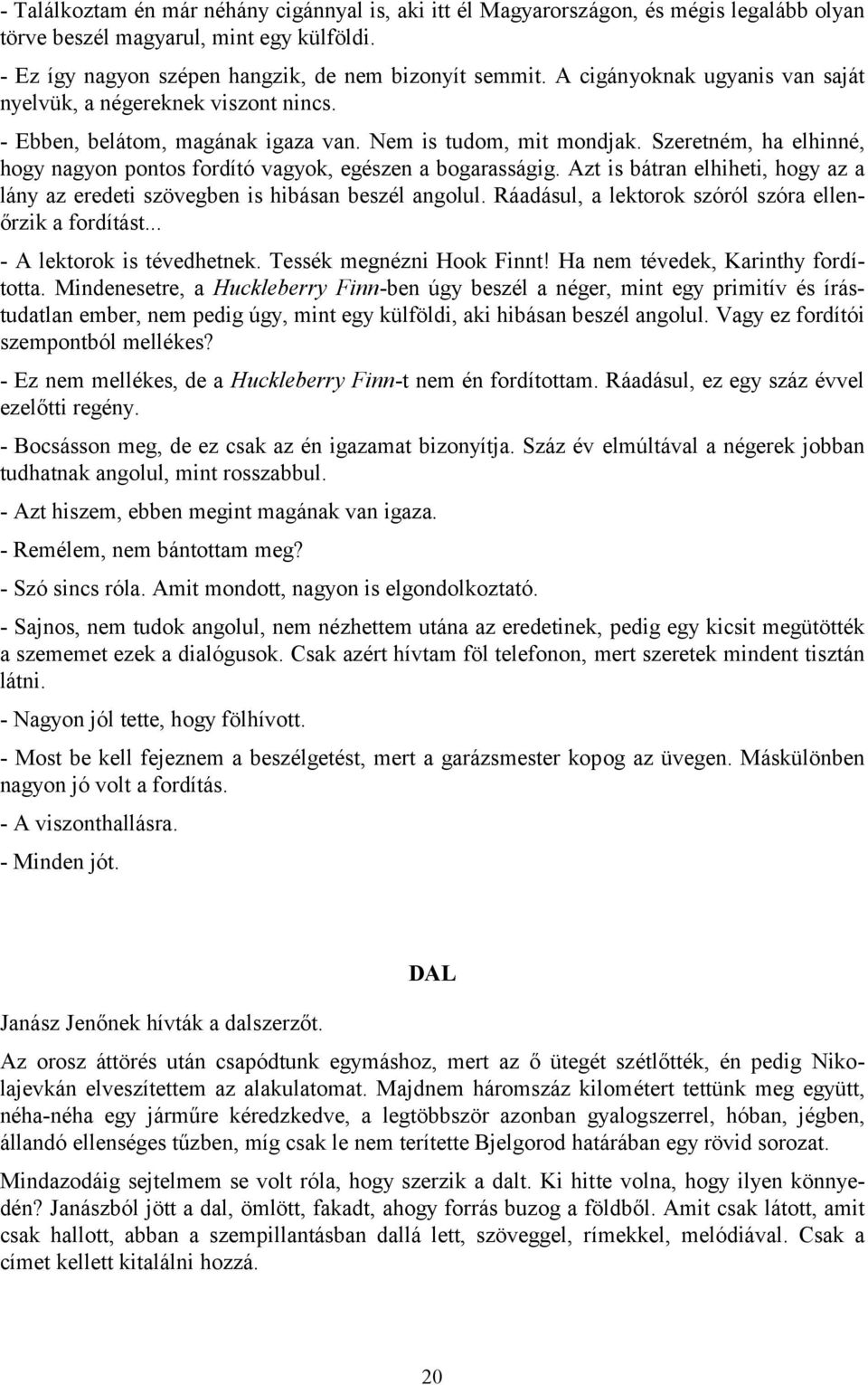 Szeretném, ha elhinné, hogy nagyon pontos fordító vagyok, egészen a bogarasságig. Azt is bátran elhiheti, hogy az a lány az eredeti szövegben is hibásan beszél angolul.