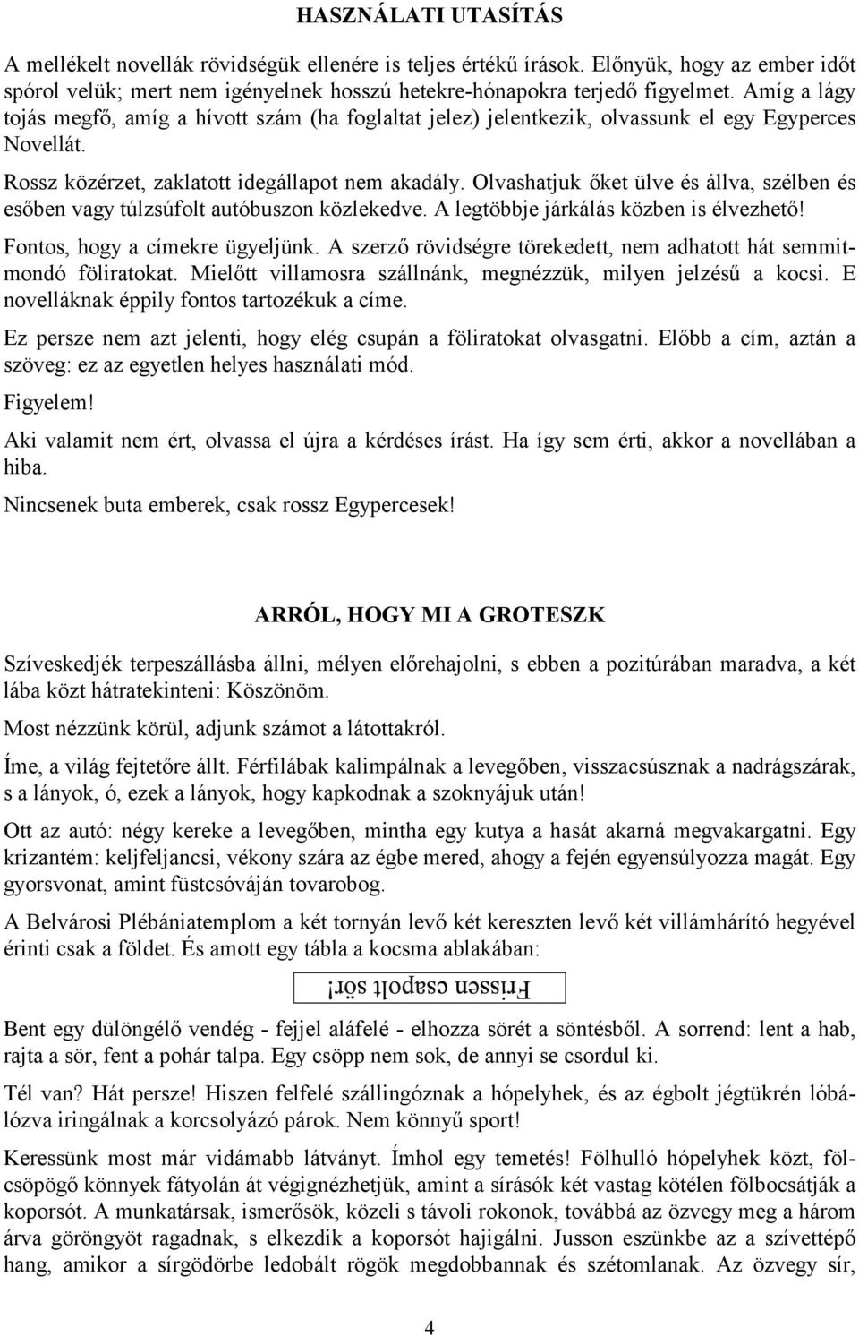 Olvashatjuk őket ülve és állva, szélben és esőben vagy túlzsúfolt autóbuszon közlekedve. A legtöbbje járkálás közben is élvezhető! Fontos, hogy a címekre ügyeljünk.