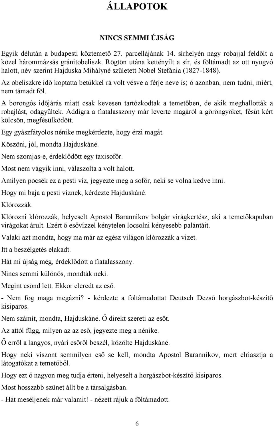 Az obeliszkre idő koptatta betűkkel rá volt vésve a férje neve is; ő azonban, nem tudni, miért, nem támadt föl.