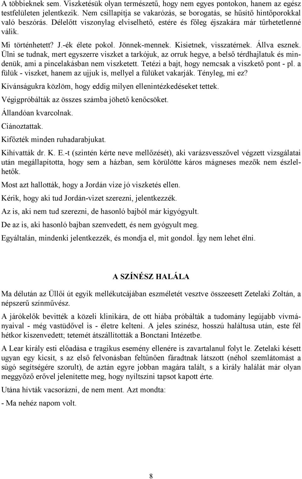 Ülni se tudnak, mert egyszerre viszket a tarkójuk, az orruk hegye, a belső térdhajlatuk és mindenük, ami a pincelakásban nem viszketett. Tetézi a bajt, hogy nemcsak a viszkető pont - pl.