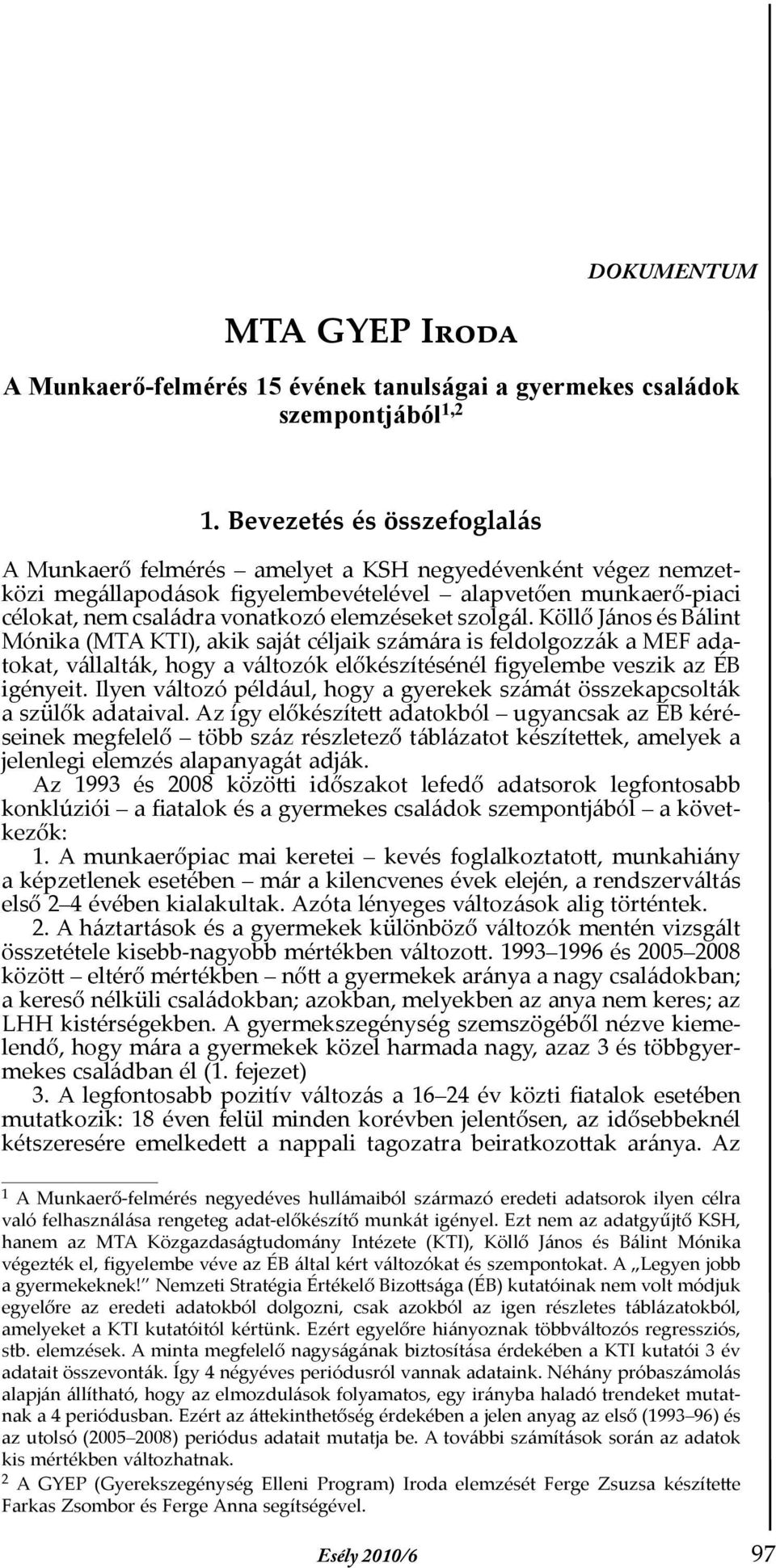 szolgál. Köllő János és Bálint Mónika (MTA KTI), akik saját céljaik számára is feldolgozzák a MEF adatokat, vállalták, hogy a változók előkészítésénél Þgyelembe veszik az ÉB igényeit.