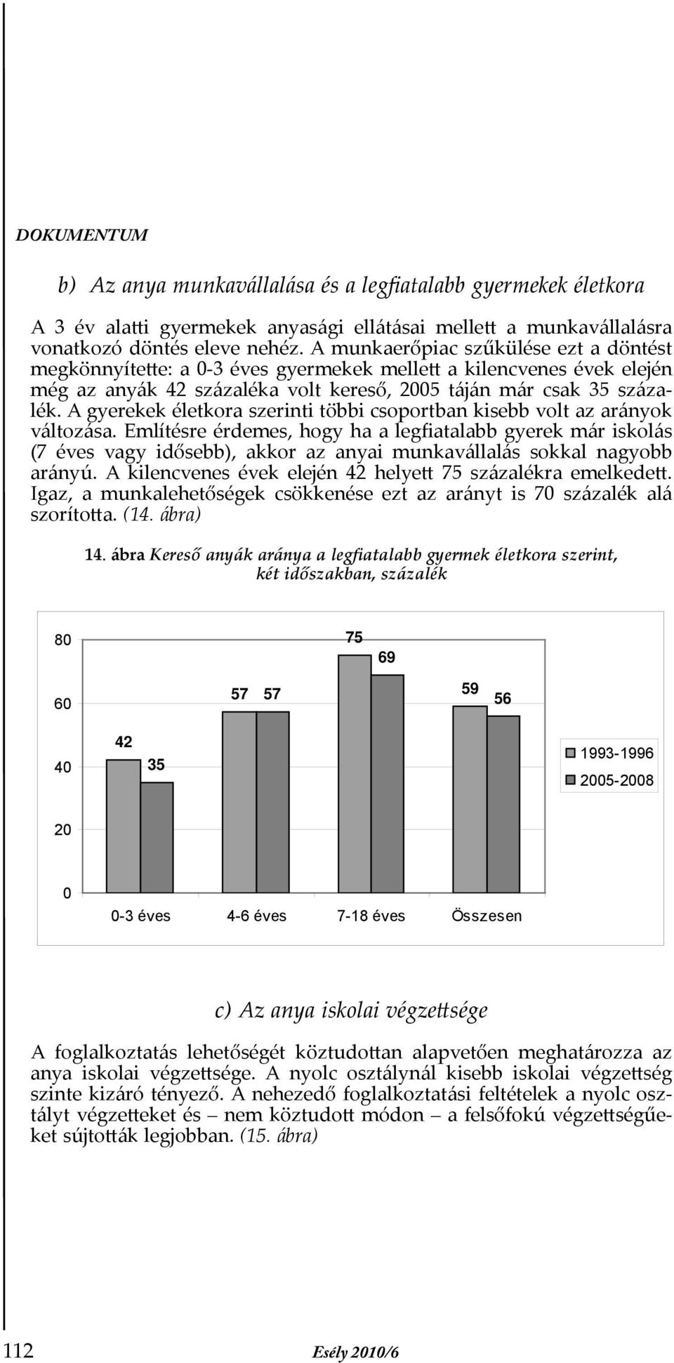 A gyerekek életkora szerinti többi csoportban kisebb volt az arányok változása.