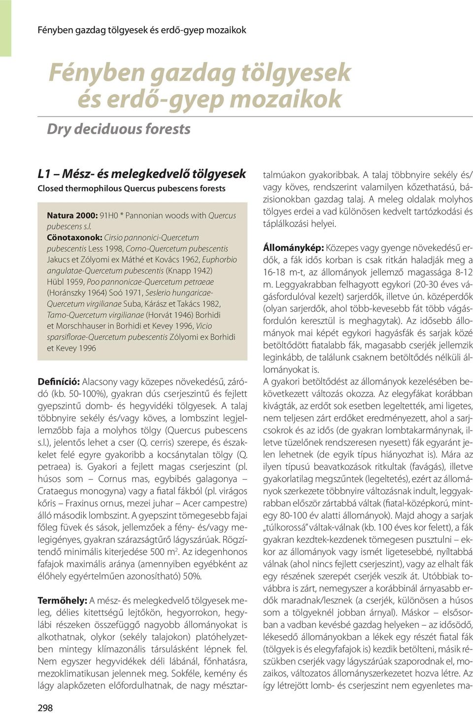 Cönotaxonok: Cirsio pannonici-quercetum pubescentis Less 1998, Corno-Quercetum pubescentis Jakucs et Zólyomi ex Máthé et Kovács 1962, Euphorbio angulatae-quercetum pubescentis (Knapp 1942) Hübl 1959,