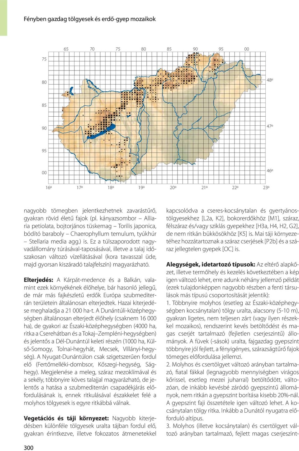 ) is. Ez a túlszaporodott nagyvadállomány túrásával-taposásával, illetve a talaj időszakosan változó vízellátásával (kora tavasszal üde, majd gyorsan kiszáradó talajfelszín) magyarázható.