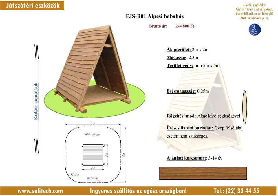 5m x 5m Esésmagasság: 0,25m Rögzítési mód: Akác karó