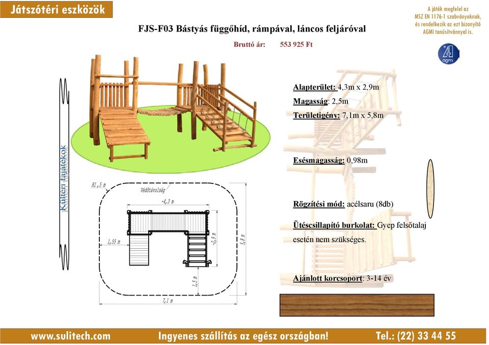 7,1m x 5,8m Esésmagasság: 0,98m Rögzítési mód: acélsaru