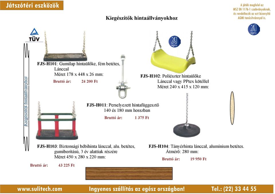 hintafüggesztő 140 és 180 mm hosszban 1 375 Ft FJS-H103: Biztonsági bébihinta lánccal, alu.