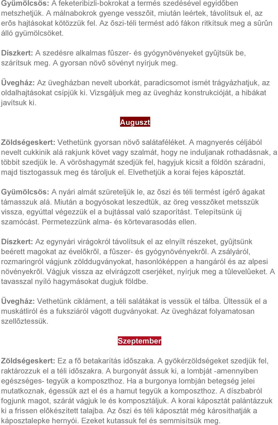 Üvegház: Az üvegházban nevelt uborkát, paradicsomot ismét trágyázhatjuk, az oldalhajtásokat csípjük ki. Vizsgáljuk meg az üvegház konstrukcióját, a hibákat javítsuk ki.