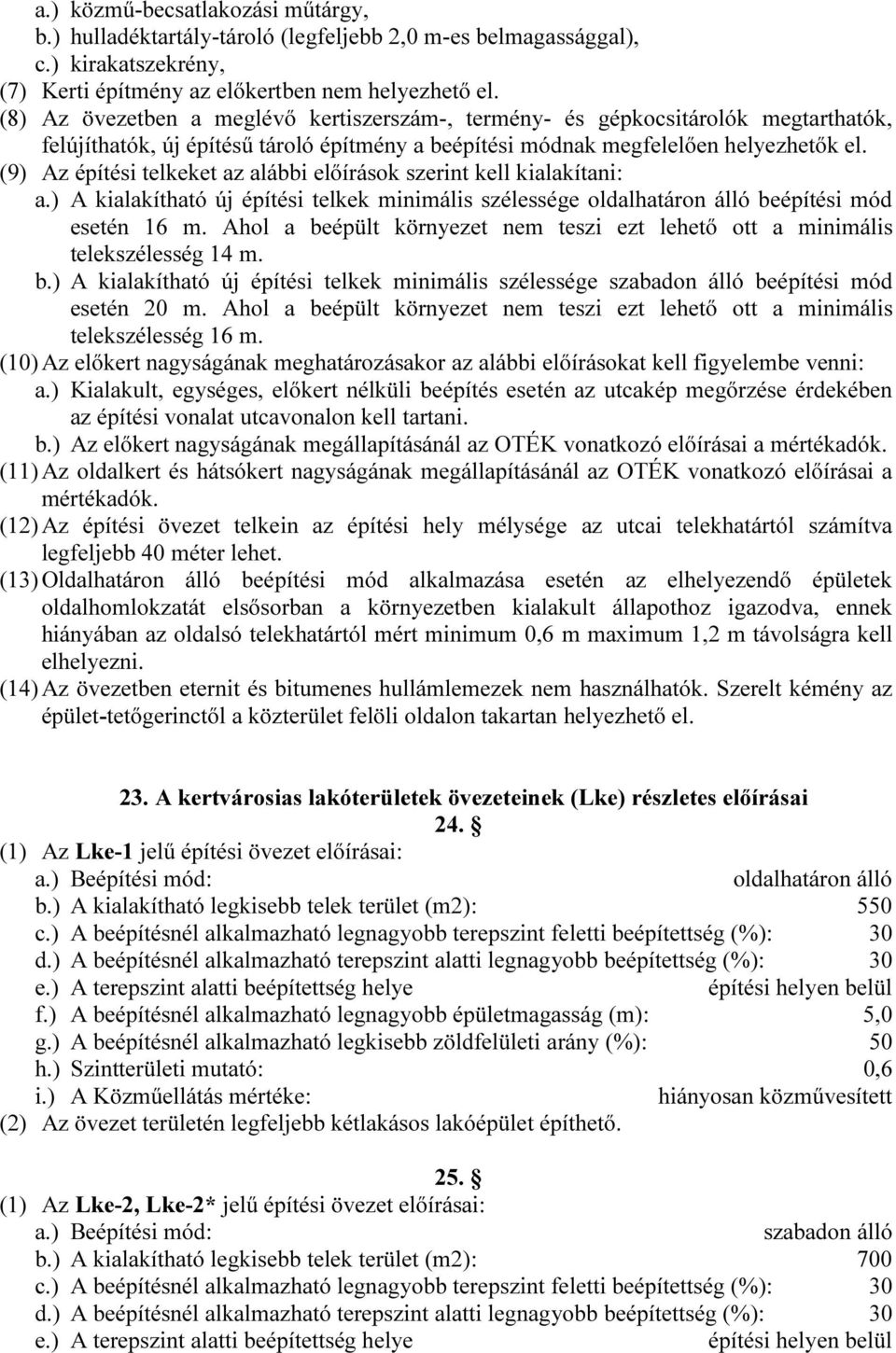 (9) Az építési telkeket az alábbi előírások szerint kell kialakítani: a.) A kialakítható új építési telkek minimális szélessége oldalhatáron álló beépítési mód esetén 16 m.