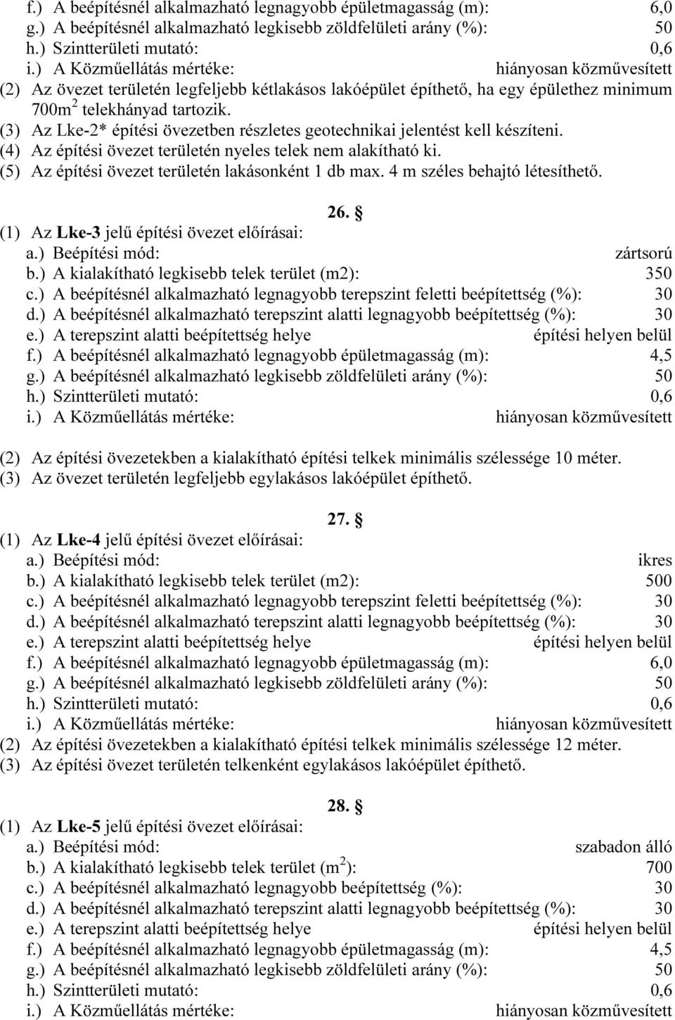 (3) Az Lke-2* építési övezetben részletes geotechnikai jelentést kell készíteni. (4) Az építési övezet területén nyeles telek nem alakítható ki. (5) Az építési övezet területén lakásonként 1 db max.