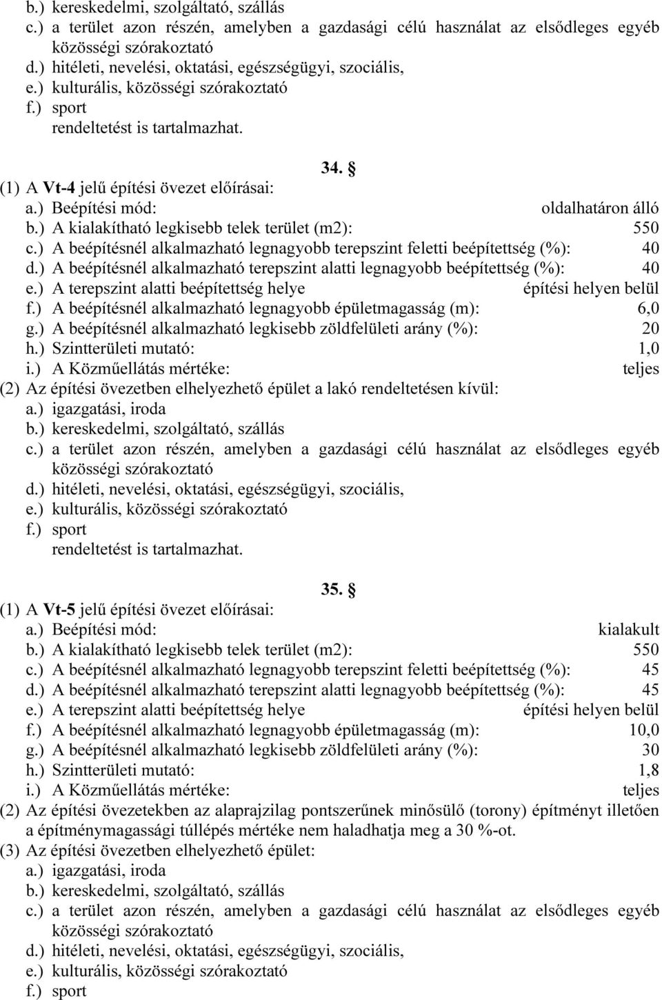 (1) A Vt-4 jelű építési övezet előírásai: oldalhatáron álló b.) A kialakítható legkisebb telek terület (m2): 550 c.) A beépítésnél alkalmazható legnagyobb terepszint feletti beépítettség (%): 40 d.