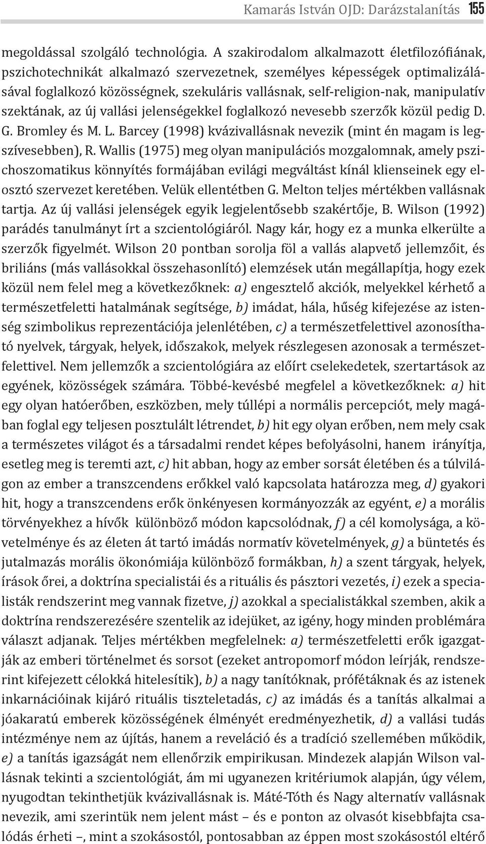 manipulatív szektának, az új vallási jelenségekkel foglalkozó nevesebb szerzők közül pedig D. G. Bromley és M. L. Barcey (1998) kvázivallásnak nevezik (mint én magam is legszívesebben), R.