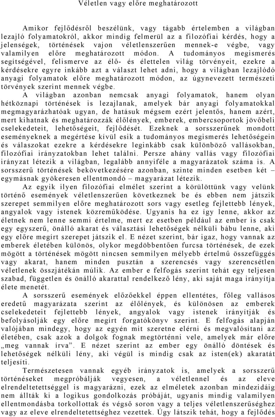 A tudományos megismerés segítségével, felismerve az élő- és élettelen világ törvényeit, ezekre a kérdésekre egyre inkább azt a választ lehet adni, hogy a világban lezajlódó anyagi folyamatok előre