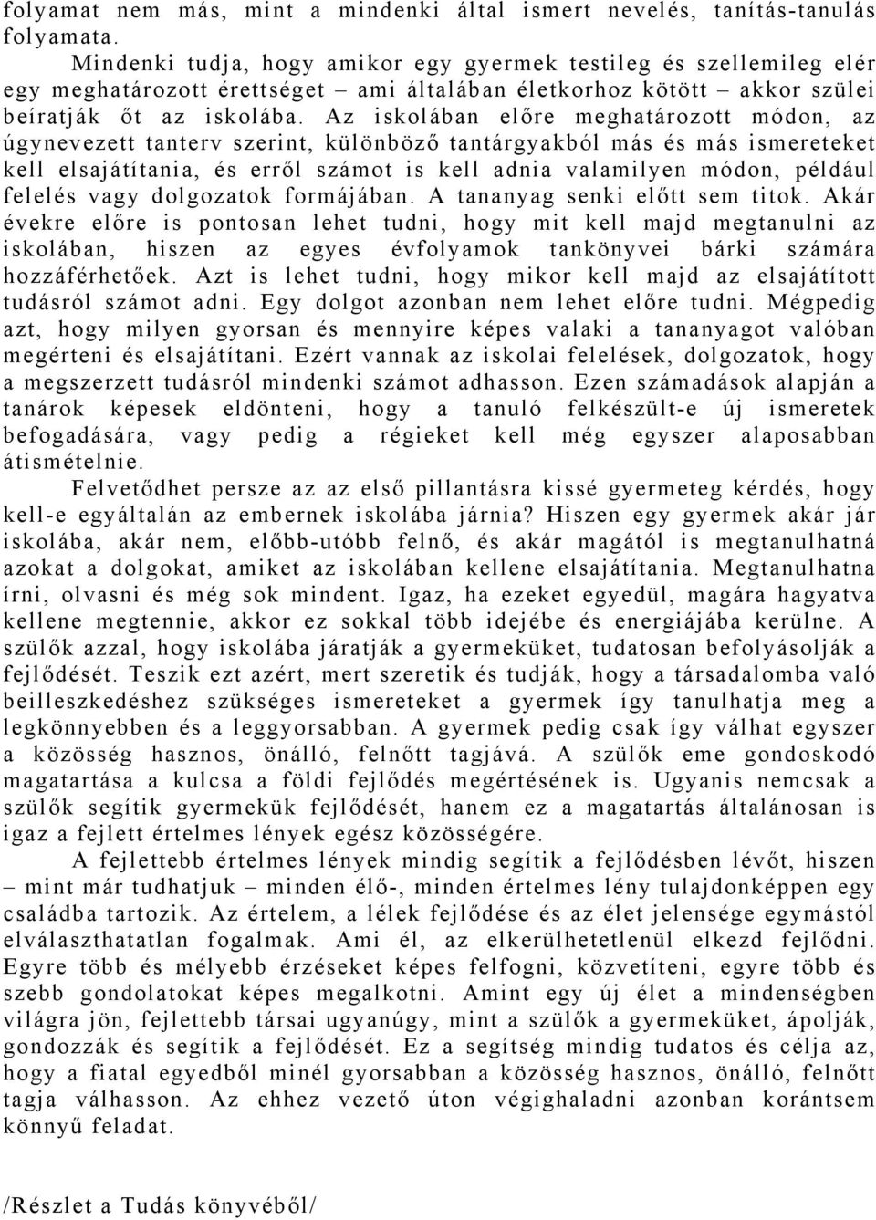 Az iskolában előre meghatározott módon, az úgynevezett tanterv szerint, különböző tantárgyakból más és más ismereteket kell elsajátítania, és erről számot is kell adnia valamilyen módon, például