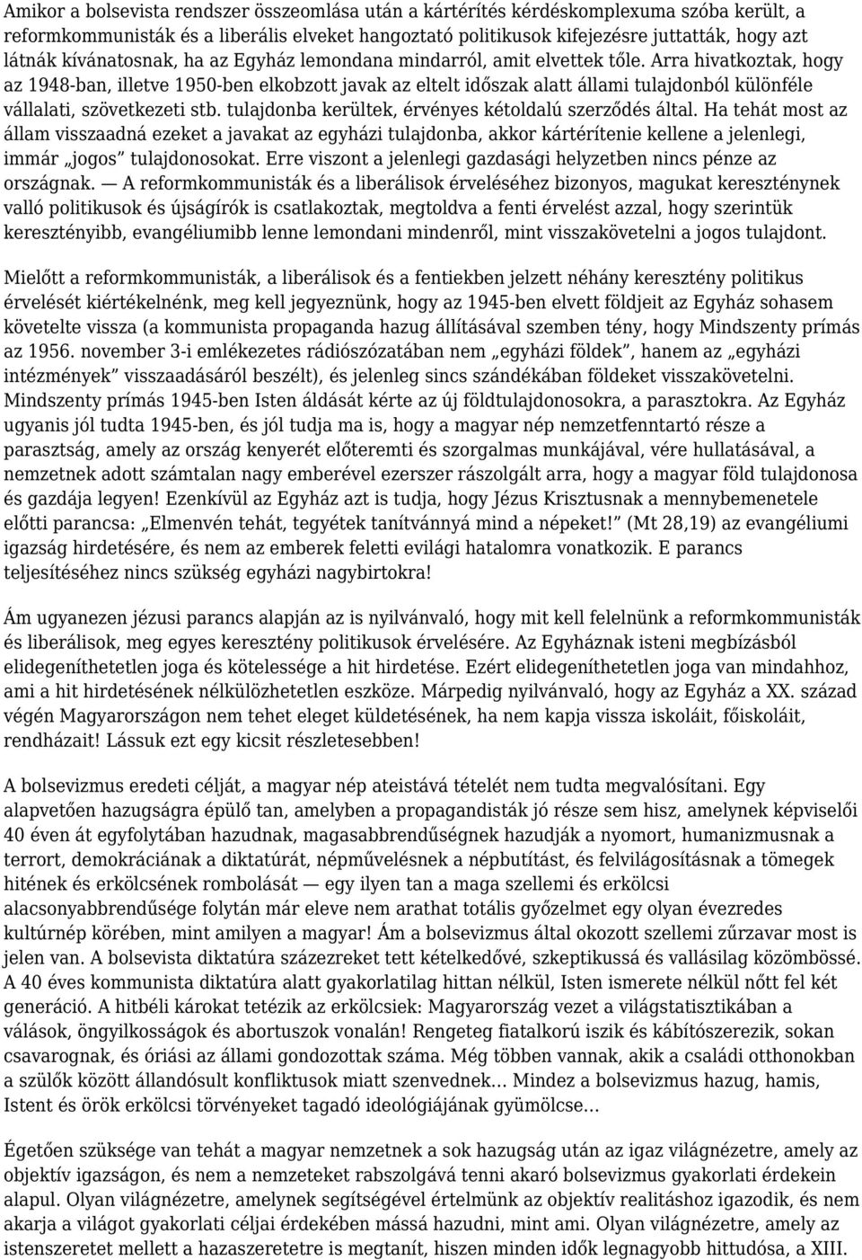 Arra hivatkoztak, hogy az 1948-ban, illetve 1950-ben elkobzott javak az eltelt időszak alatt állami tulajdonból különféle vállalati, szövetkezeti stb.