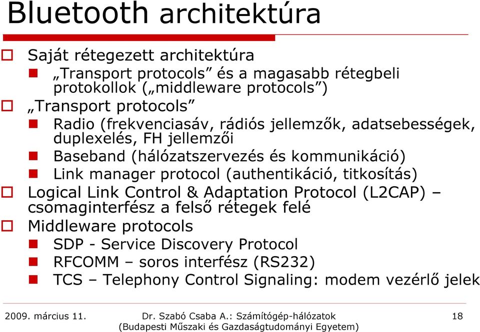 kommunikáció) Link manager protocol (authentikáció, titkosítás) Logical Link Control & Adaptation Protocol (L2CAP) csomaginterfész a felső