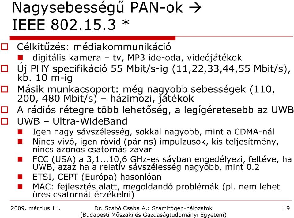 sávszélesség, sokkal nagyobb, mint a CDMA-nál Nincs vivő, igen rövid (pár ns) impulzusok, kis teljesítmény, nincs azonos csatornás zavar FCC (USA) a 3,1.