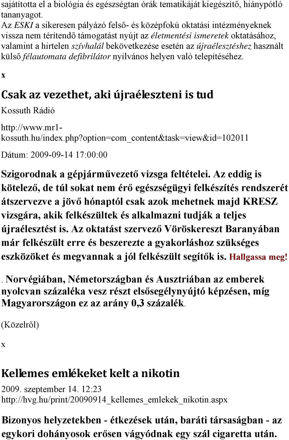 az újraélesztéshez használt külső félautomata defibrilátor nyilvános helyen való telepítéséhez. Csak az vezethet, aki újraéleszteni is tud Kossuth Rádió http://www.mr1- kossuth.hu/inde.php?