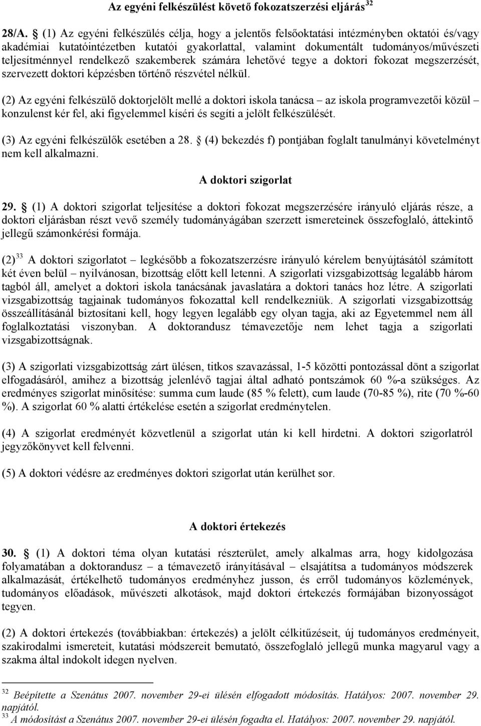 rendelkező szakemberek számára lehetővé tegye a doktori fokozat megszerzését, szervezett doktori képzésben történő részvétel nélkül.