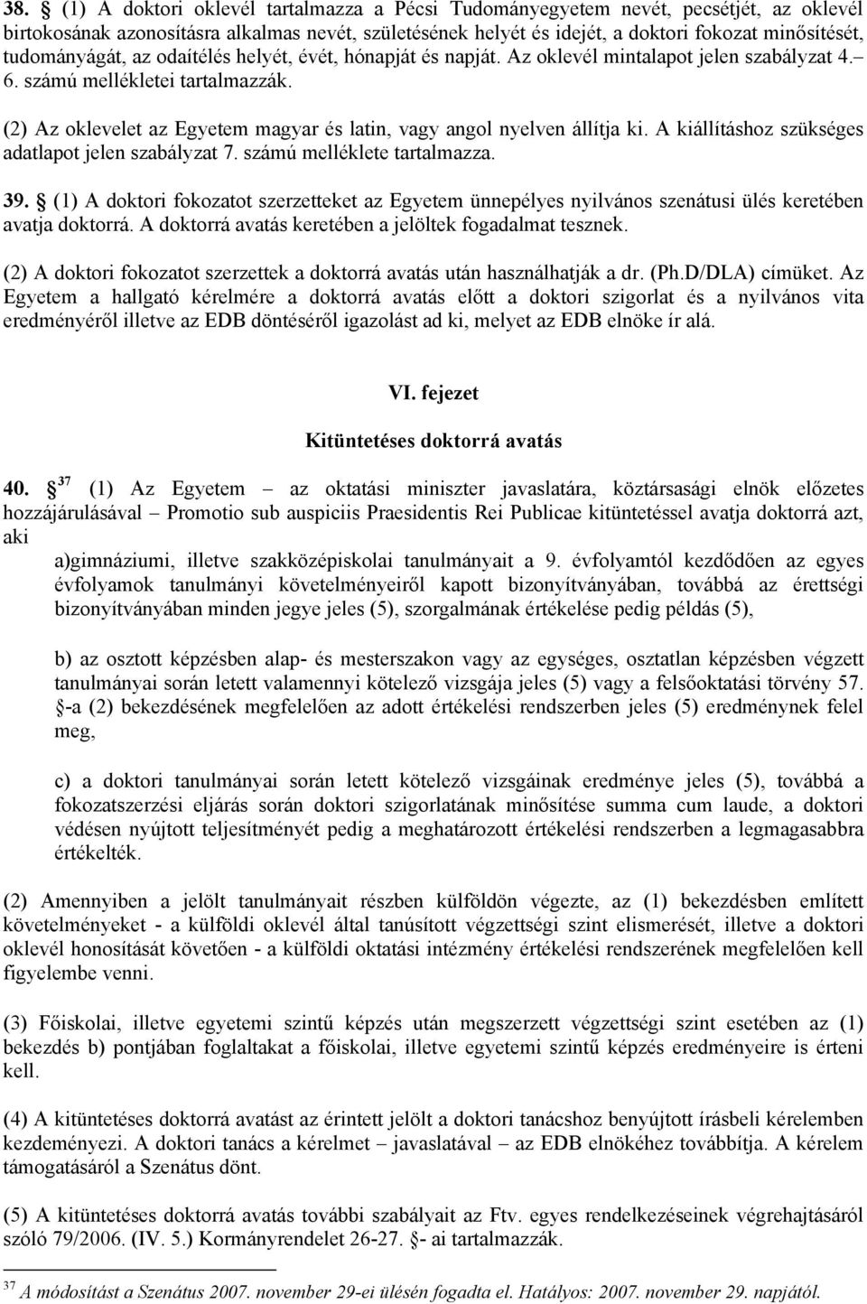 (2) Az oklevelet az Egyetem magyar és latin, vagy angol nyelven állítja ki. A kiállításhoz szükséges adatlapot jelen szabályzat 7. számú melléklete tartalmazza. 39.