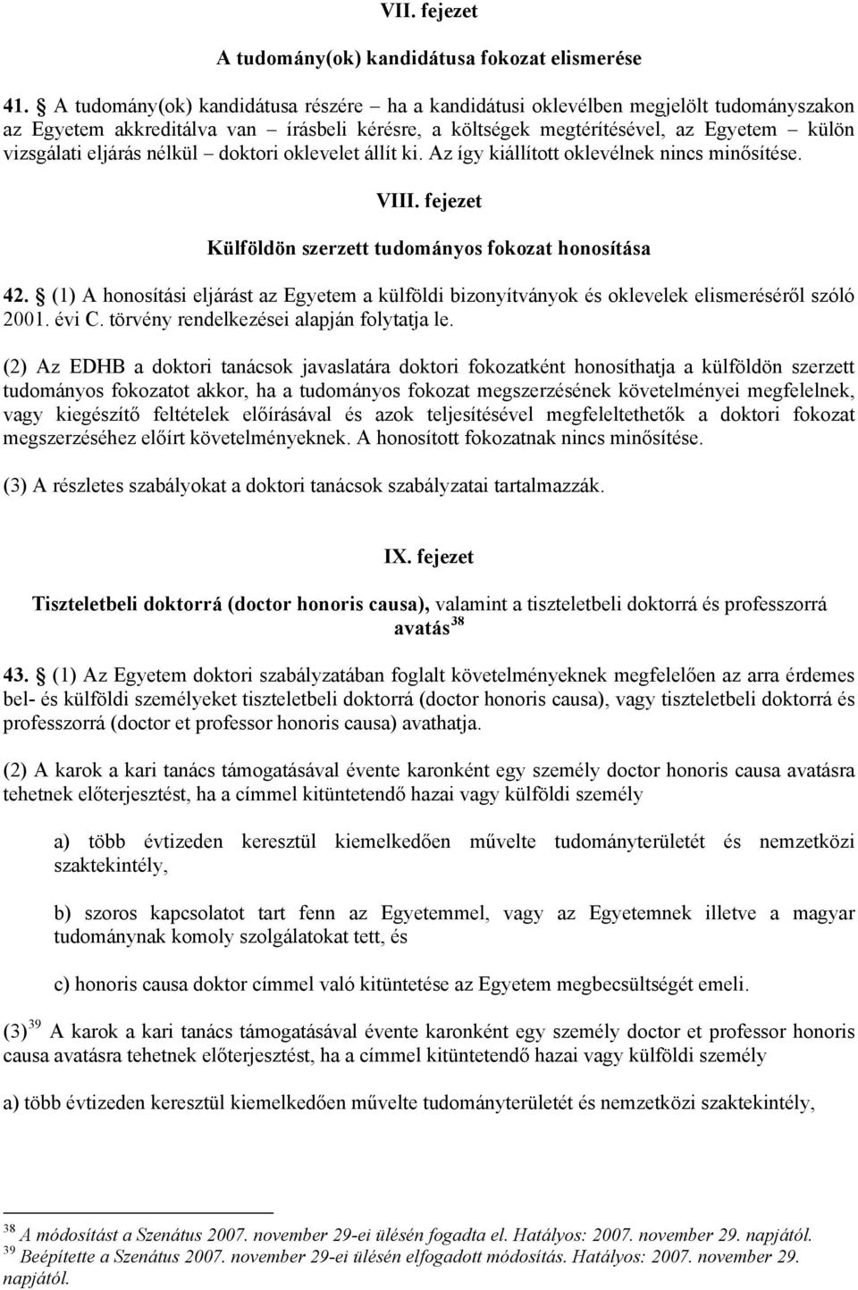 nélkül doktori oklevelet állít ki. Az így kiállított oklevélnek nincs minősítése. VIII. fejezet Külföldön szerzett tudományos fokozat honosítása 42.