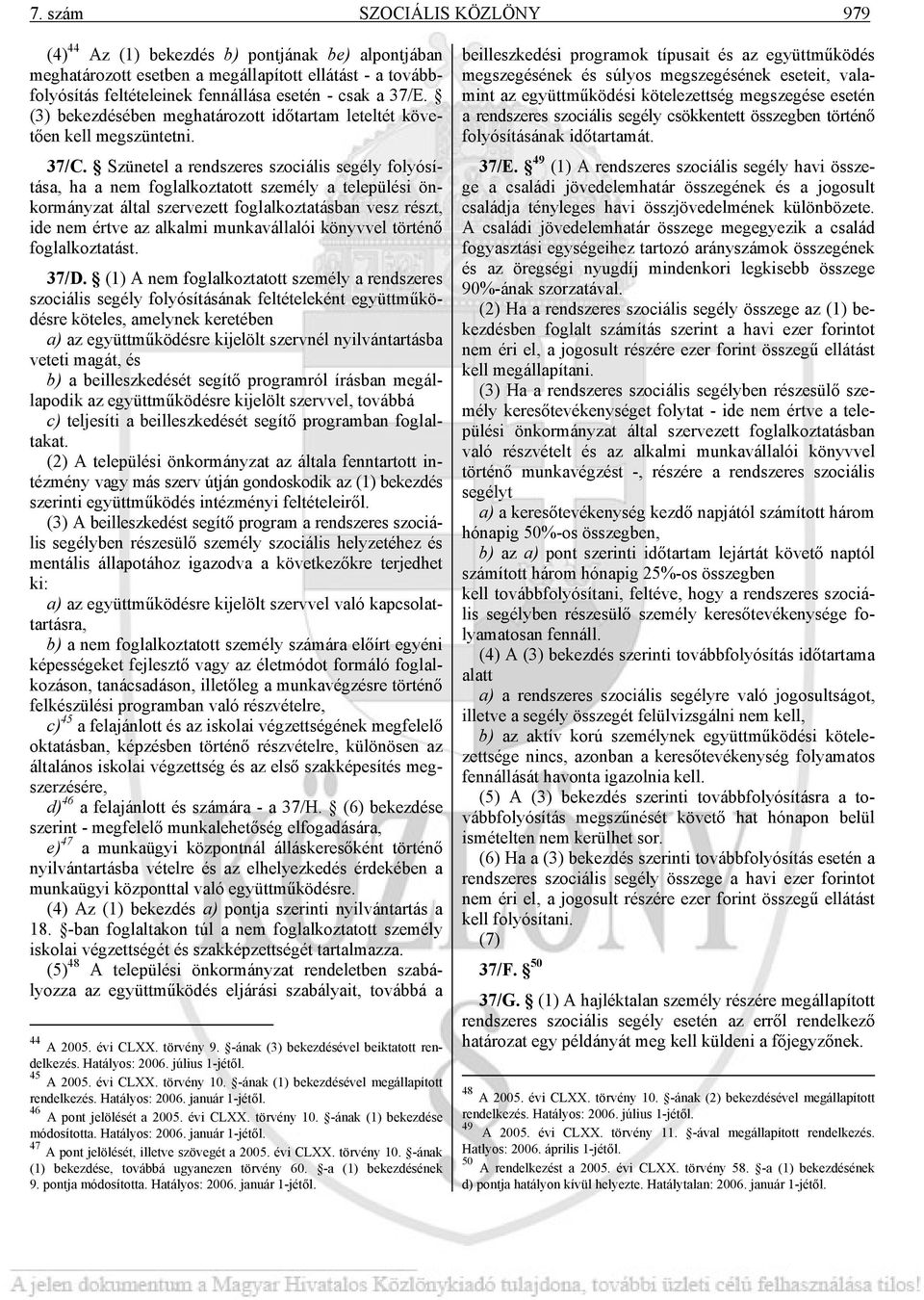 Szünetel a rendszeres szociális segély folyósítása, ha a nem foglalkoztatott személy a települési önkormányzat által szervezett foglalkoztatásban vesz részt, ide nem értve az alkalmi munkavállalói