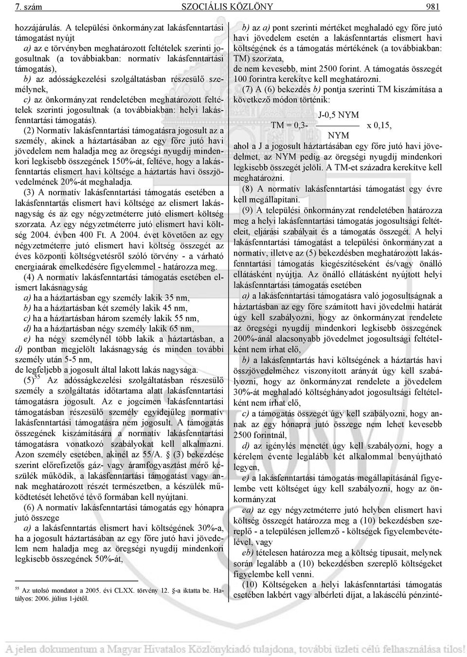 adósságkezelési szolgáltatásban részesülő személynek, c) az önkormányzat rendeletében meghatározott feltételek szerinti jogosultnak (a továbbiakban: helyi lakásfenntartási támogatás).