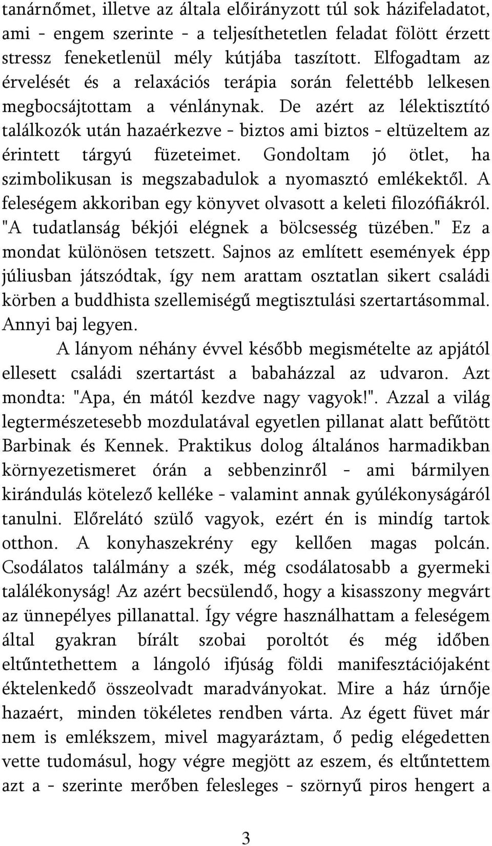 De azért az lélektisztító találkozók után hazaérkezve - biztos ami biztos - eltüzeltem az érintett tárgyú füzeteimet. Gondoltam jó ötlet, ha szimbolikusan is megszabadulok a nyomasztó emlékektől.