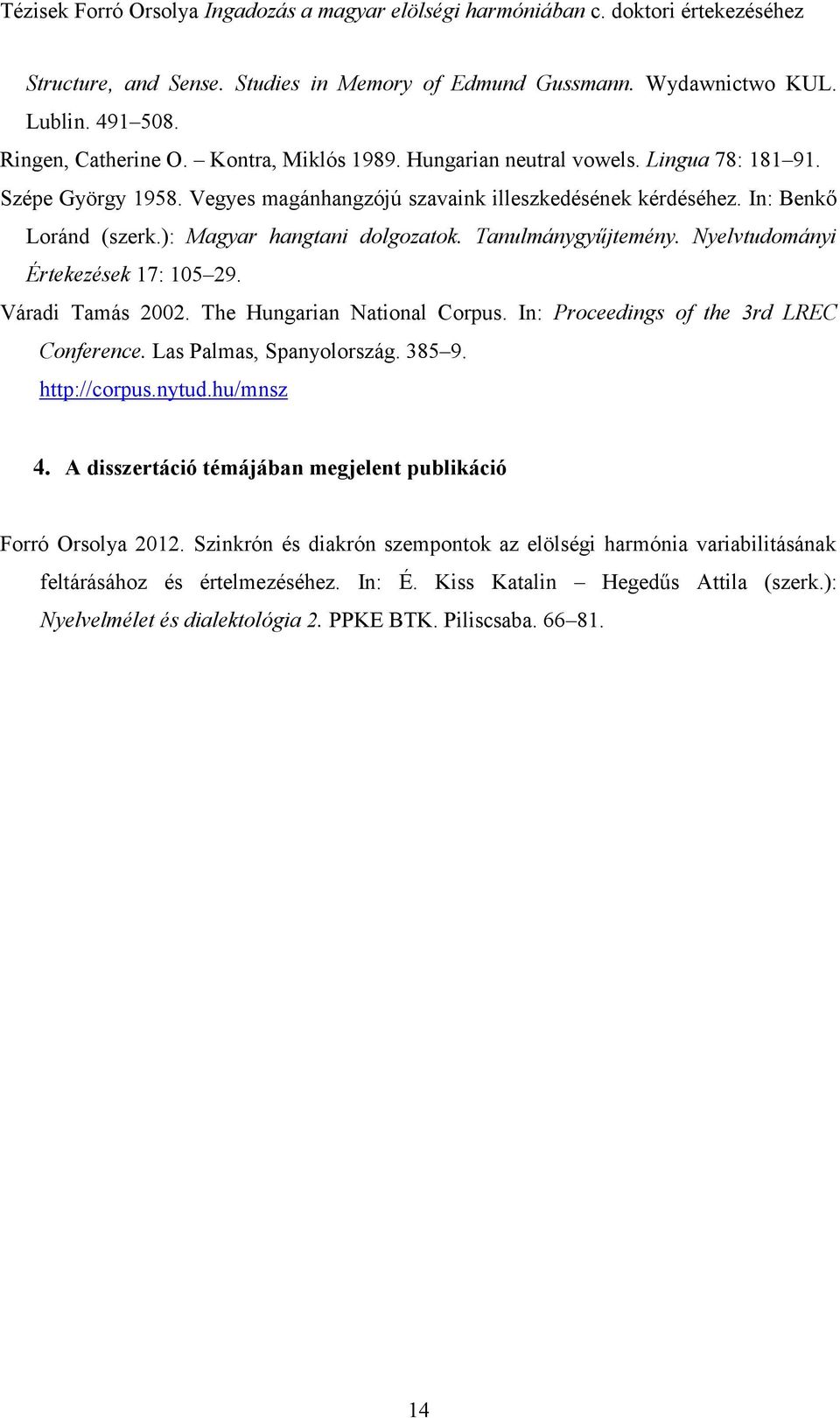 The Hungarian National Corpus. In: Proceedings of the 3rd LREC Conference. Las Palmas, Spanyolország. 385 9. http://corpus.nytud.hu/mnsz 4.