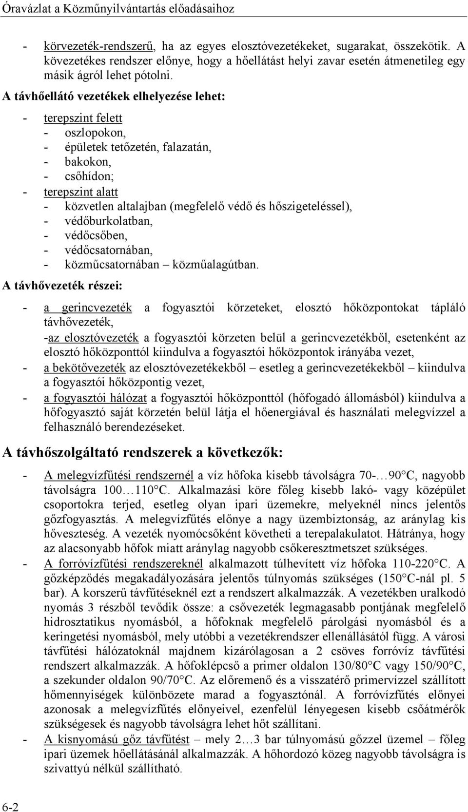 A távhőellátó vezetékek elhelyezése lehet: - terepszint felett - oszlopokon, - épületek tetőzetén, falazatán, - bakokon, - csőhídon; - terepszint alatt - közvetlen altalajban (megfelelő védő és