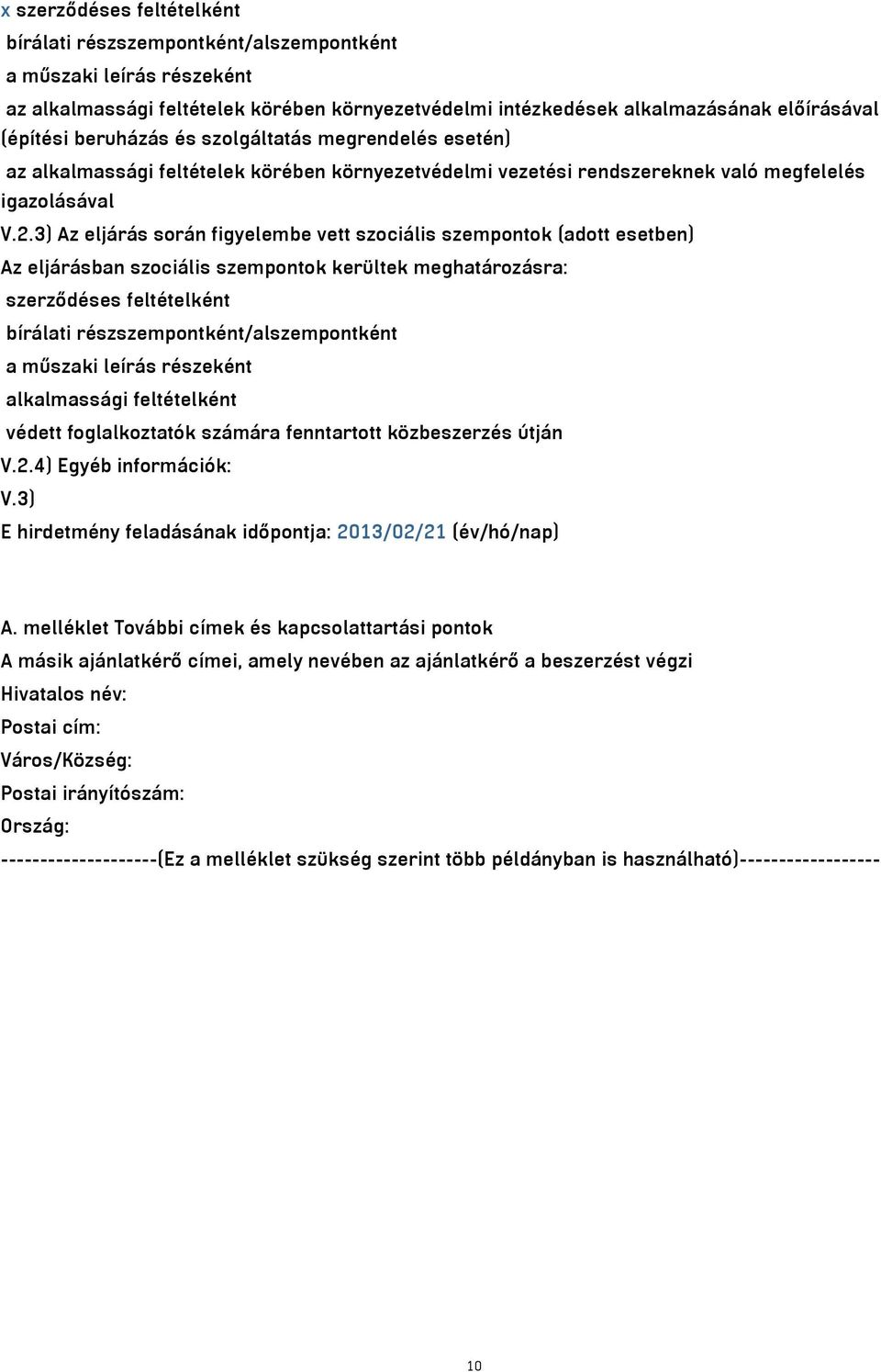 3) Az eljárás során figyelembe vett szociális szempontok (adott esetben) Az eljárásban szociális szempontok kerültek meghatározásra: szerződéses feltételként bírálati részszempontként/alszempontként