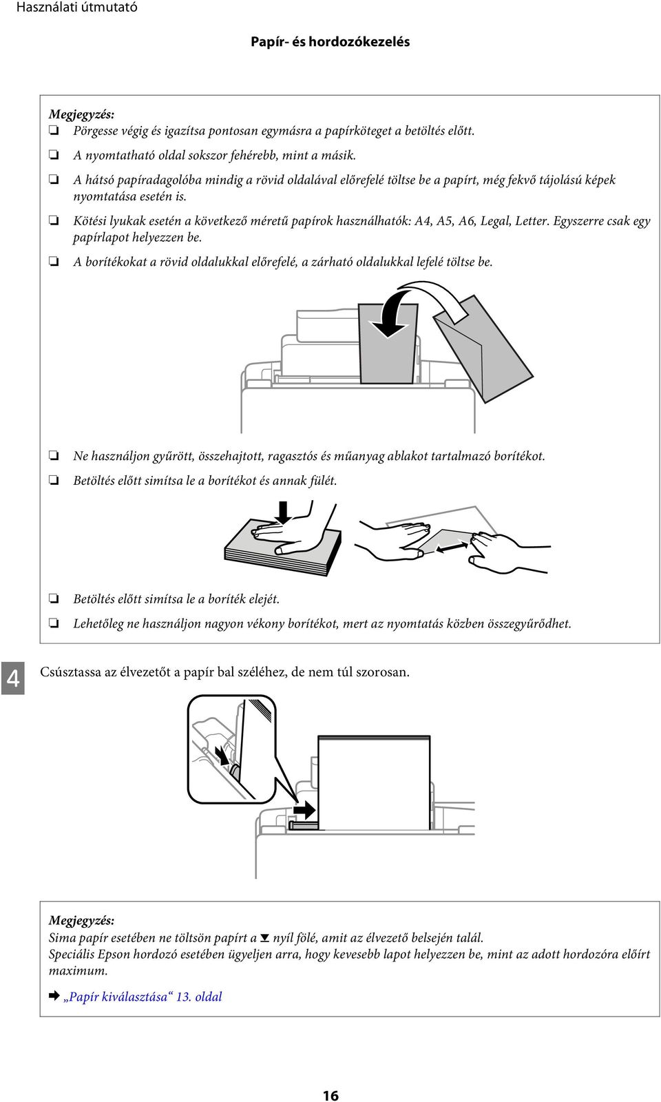 Kötési lyukak esetén a következő méretű papírok használhatók: A4, A5, A6, Legal, Letter. Egyszerre csak egy papírlapot helyezzen be.