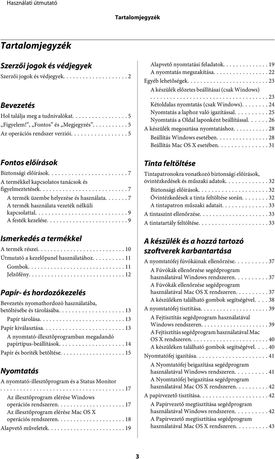 .. 7 A termék használata vezeték nélküli kapcsolattal... 9 A festék kezelése... 9 Ismerkedés a termékkel A termék részei... 10 Útmutató a kezelőpanel használatához... 11 Gombok... 11 Jelzőfény.