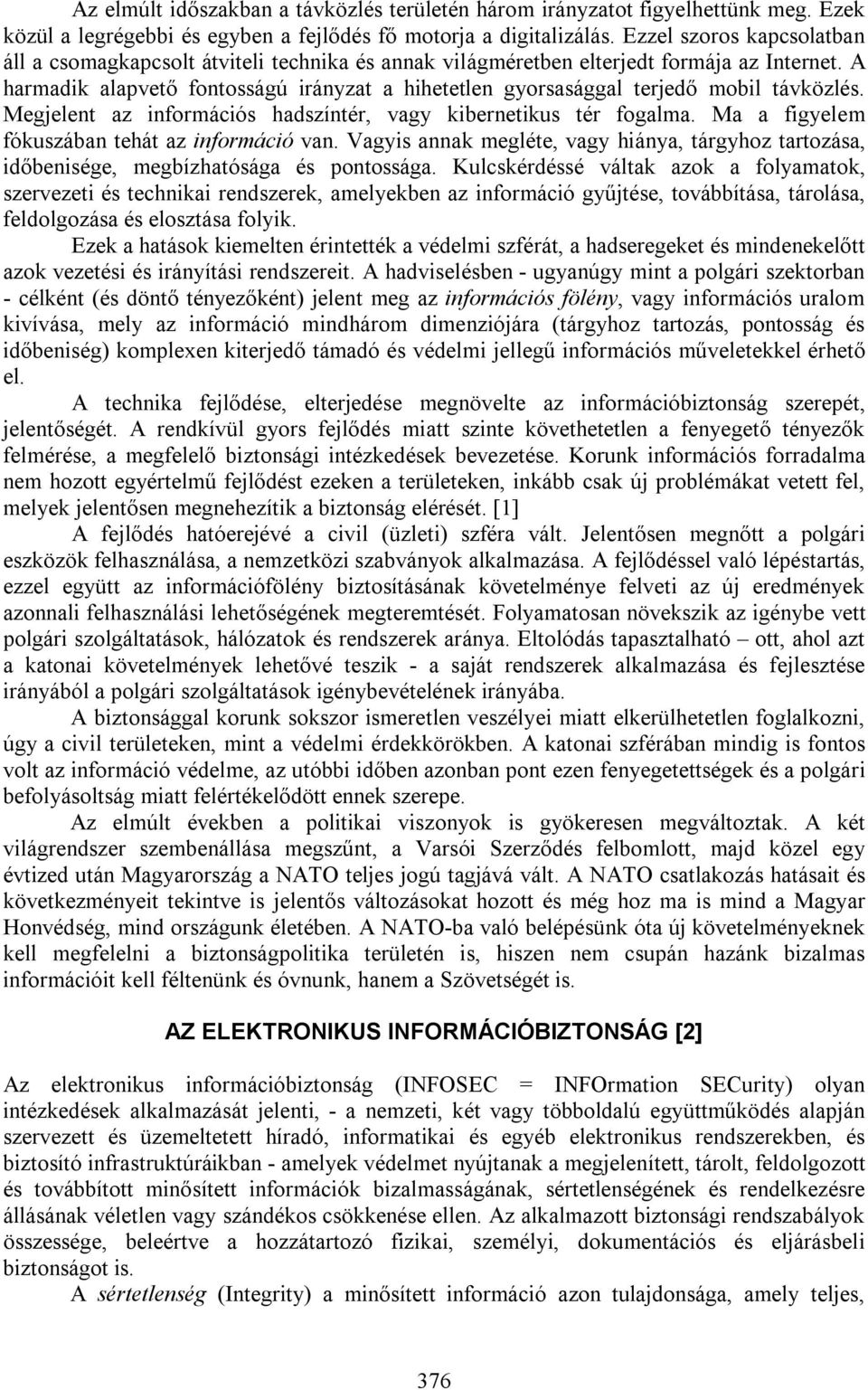 A harmadik alapvető fontosságú irányzat a hihetetlen gyorsasággal terjedő mobil távközlés. Megjelent az információs hadszíntér, vagy kibernetikus tér fogalma.