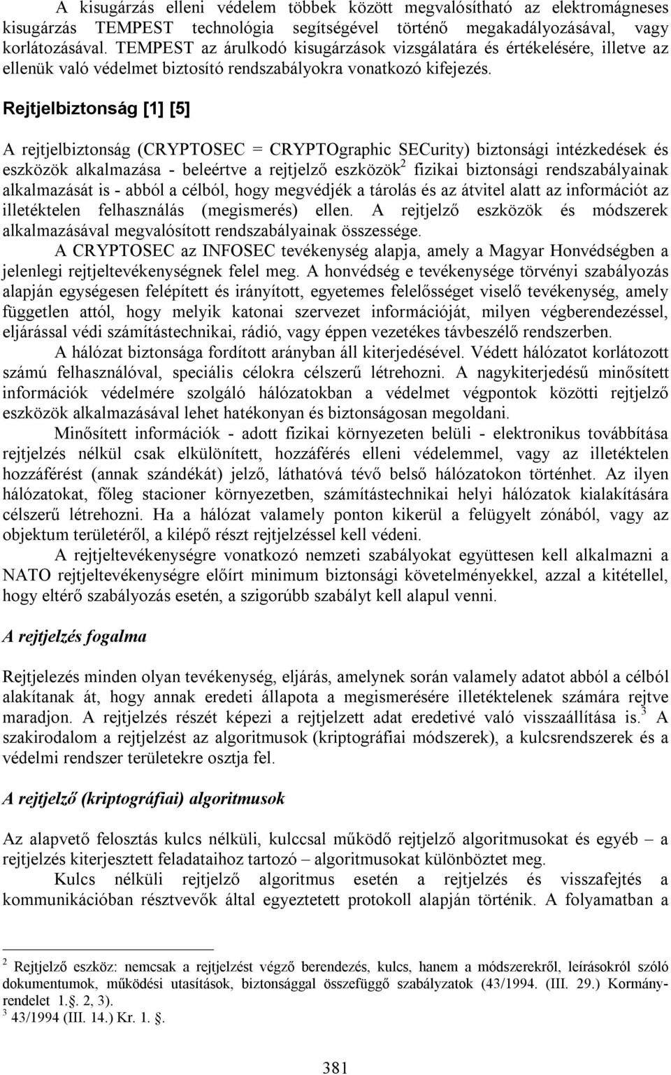 Rejtjelbiztonság [1] [5] A rejtjelbiztonság (CRYPTOSEC = CRYPTOgraphic SECurity) biztonsági intézkedések és eszközök alkalmazása - beleértve a rejtjelző eszközök 2 fizikai biztonsági rendszabályainak