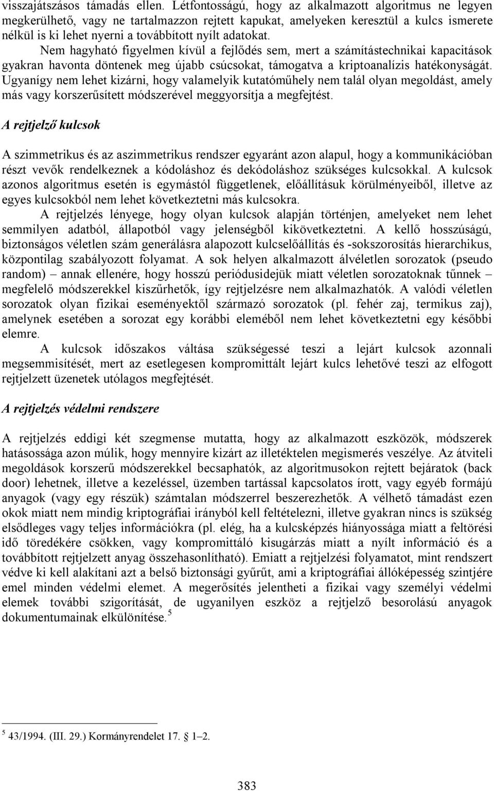 Nem hagyható figyelmen kívül a fejlődés sem, mert a számítástechnikai kapacitások gyakran havonta döntenek meg újabb csúcsokat, támogatva a kriptoanalízis hatékonyságát.