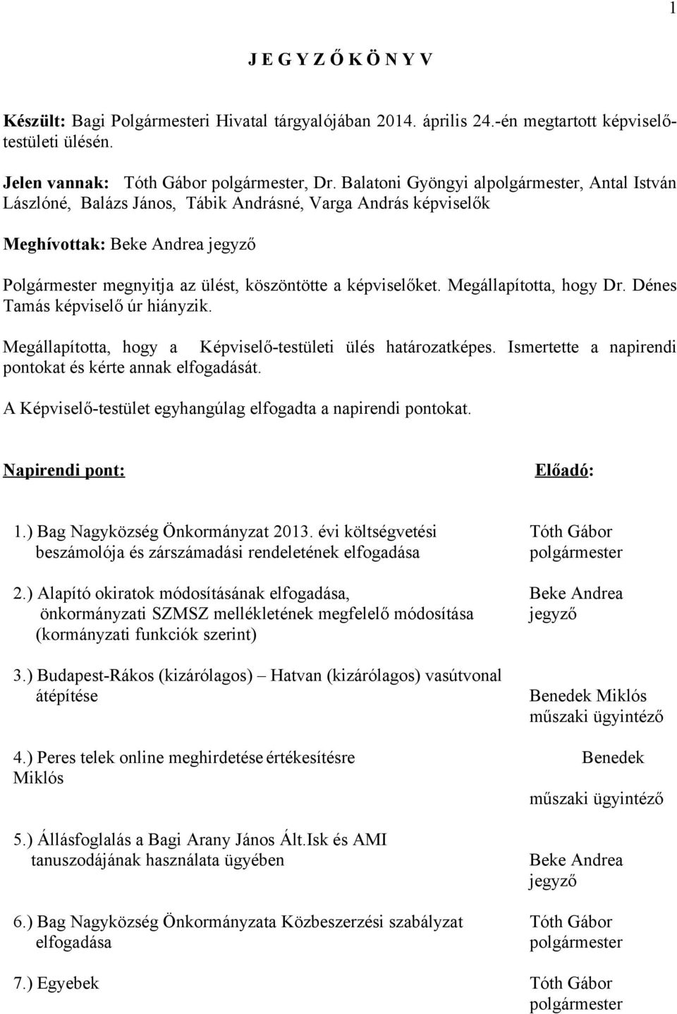 képviselőket. Megállapította, hogy Dr. Dénes Tamás képviselő úr hiányzik. Megállapította, hogy a Képviselő-testületi ülés határozatképes. Ismertette a napirendi pontokat és kérte annak elfogadását.