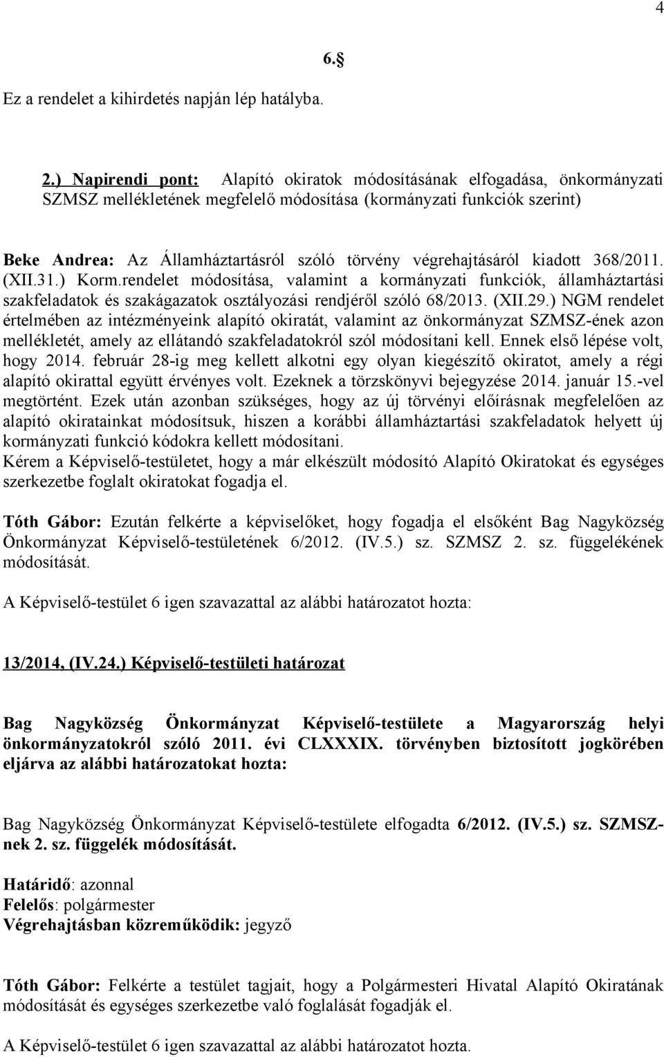 végrehajtásáról kiadott 368/2011. (XII.31.) Korm.rendelet módosítása, valamint a kormányzati funkciók, államháztartási szakfeladatok és szakágazatok osztályozási rendjéről szóló 68/2013. (XII.29.