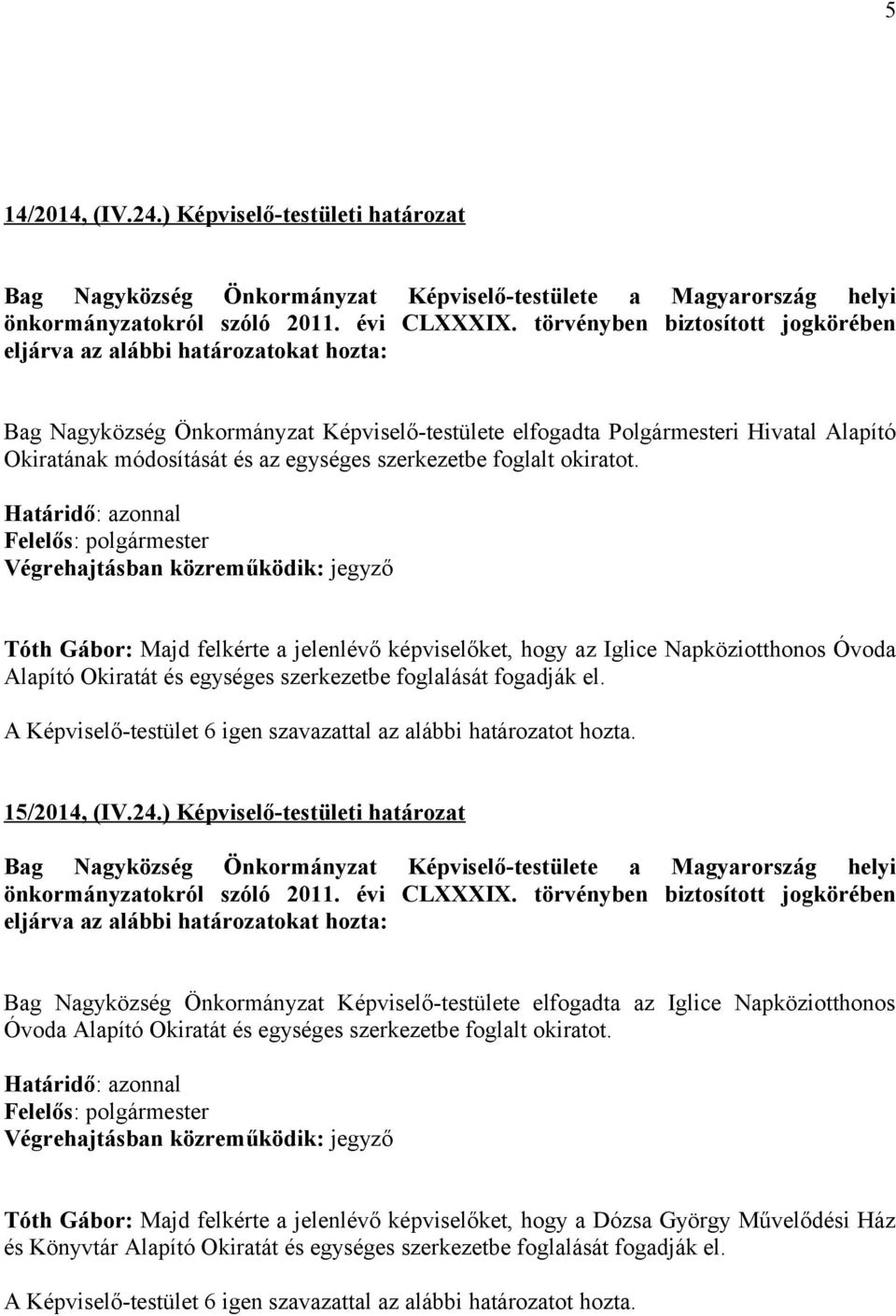 Tóth Gábor: Majd felkérte a jelenlévő képviselőket, hogy az Iglice Napköziotthonos Óvoda Alapító Okiratát és egységes szerkezetbe foglalását fogadják el.