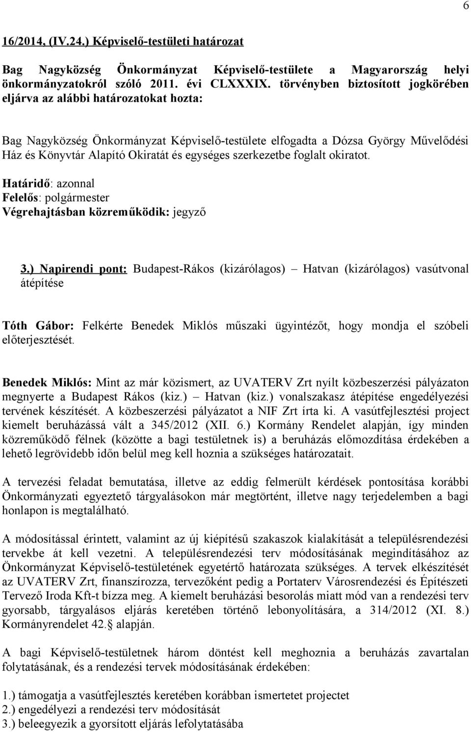 ) Napirendi pont: Budapest-Rákos (kizárólagos) Hatvan (kizárólagos) vasútvonal átépítése Tóth Gábor: Felkérte Benedek Miklós műszaki ügyintézőt, hogy mondja el szóbeli előterjesztését.