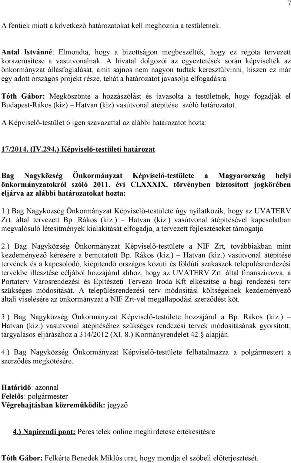 javasolja elfogadásra. Tóth Gábor: Megköszönte a hozzászólást és javasolta a testületnek, hogy fogadják el Budapest-Rákos (kiz) Hatvan (kiz) vasútvonal átépítése szóló határozatot. 17/2014. (IV.294.