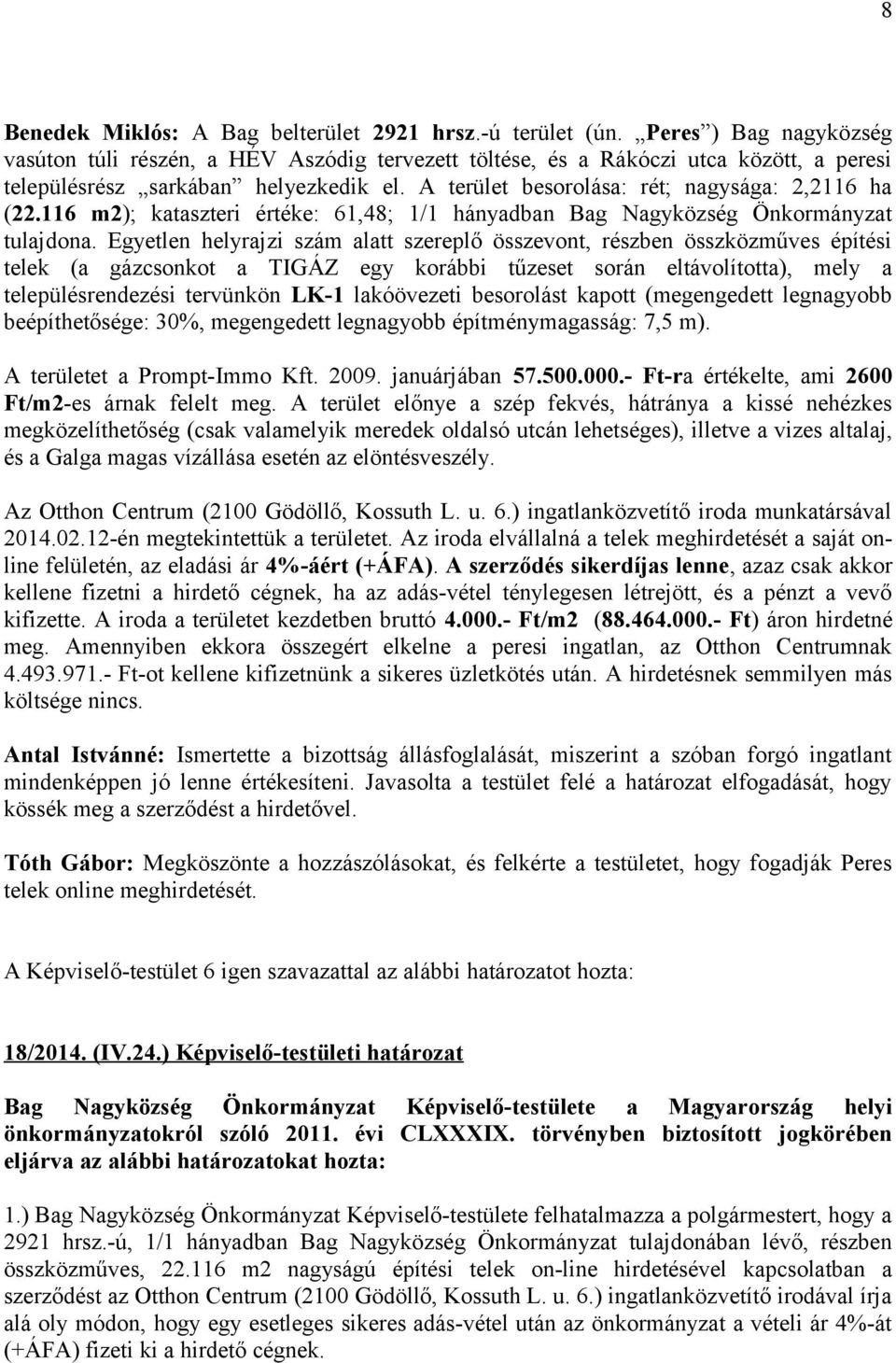 A terület besorolása: rét; nagysága: 2,2116 ha (22.116 m2); kataszteri értéke: 61,48; 1/1 hányadban Bag Nagyközség Önkormányzat tulajdona.