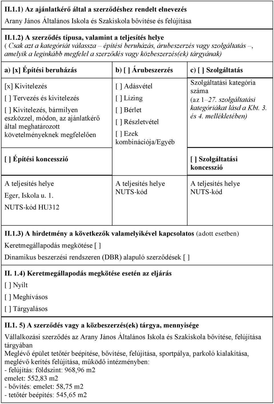 Szolgáltatás [x] Kivitelezés [ ] Tervezés és kivitelezés [ ] Kivitelezés, bármilyen eszközzel, módon, az ajánlatkérő által meghatározott követelményeknek megfelelően [ ] Adásvétel [ ] Lízing [ ]