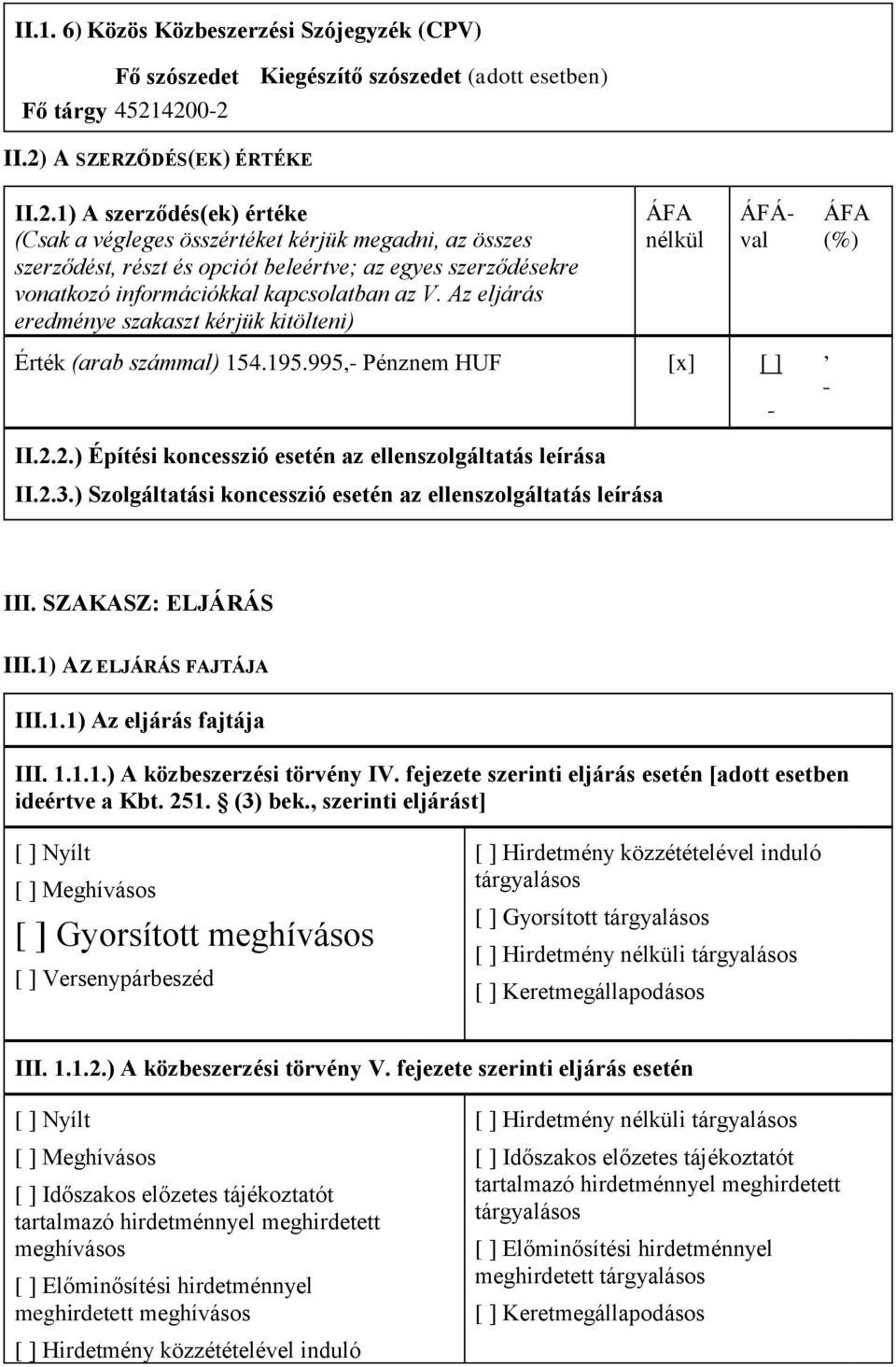 Az eljárás eredménye szakaszt kérjük kitölteni) ÁFA nélkül ÁFÁval Érték (arab számmal) 154.195.995,- Pénznem HUF [x] [ ] ÁFA (%), II.2.2.) Építési koncesszió esetén az ellenszolgáltatás leírása II.2.3.