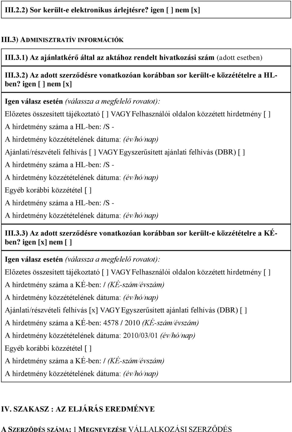 hirdetmény közzétételének dátuma: (év/hó/nap) Ajánlati/részvételi felhívás [ ] VAGY Egyszerűsített ajánlati felhívás (DBR) [ ] A hirdetmény száma a HL-ben: /S - A hirdetmény közzétételének dátuma: