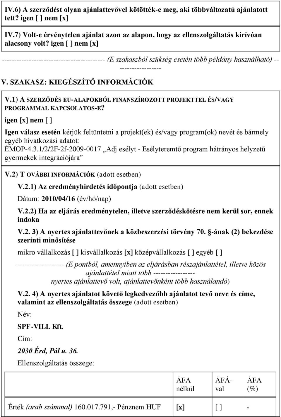 igen [ ] nem [x] ------------------------------------------ (E szakaszból szükség esetén több példány használható) -- ----------------- V. SZAKASZ: KIEGÉSZÍTŐ INFORMÁCIÓK V.