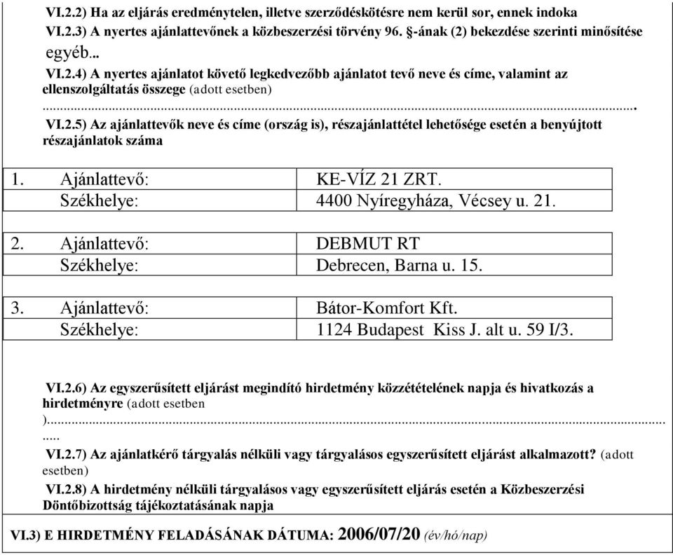 Ajánlattevő: KE-VÍZ 21 ZRT. Székhelye: 4400 Nyíregyháza, Vécsey u. 21. 2. Ajánlattevő: DEBMUT RT Székhelye: Debrecen, Barna u. 15. 3. Ajánlattevő: Bátor-Komfort Kft. Székhelye: 1124 Budapest Kiss J.