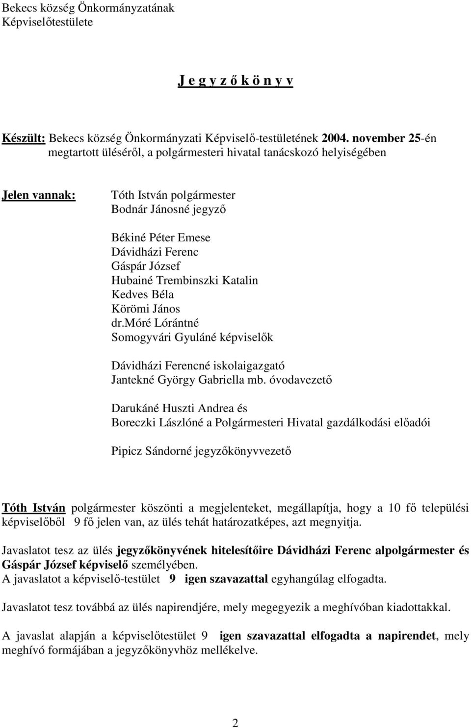 Hubainé Trembinszki Katalin Kedves Béla Körömi János dr.móré Lórántné Somogyvári Gyuláné képviselők Dávidházi Ferencné iskolaigazgató Jantekné György Gabriella mb.