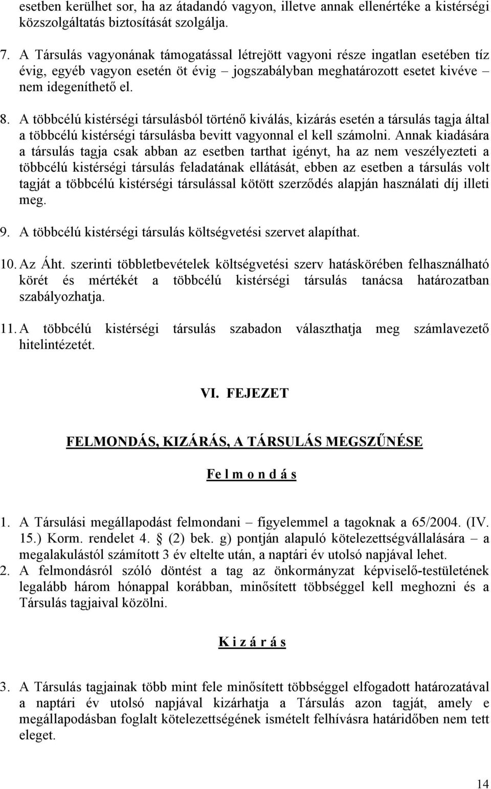 A többcélú kistérségi társulásból történő kiválás, kizárás esetén a társulás tagja által a többcélú kistérségi társulásba bevitt vagyonnal el kell számolni.